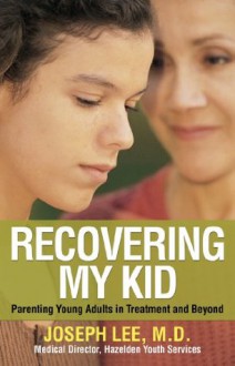 Recovering My Kid: Parenting Young Adults in Treatment and Beyond - Joseph Lee