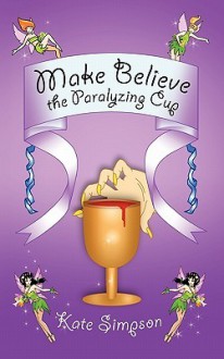 Make Believe: The Paralyzing Cup - Kate Simpson