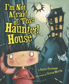 I'm Not Afraid Of This Haunted House - Laurie B. Friedman, Teresa Murfin