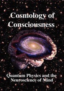 Cosmology of Consciousness: Quantum Physics & Neuroscience of Mind - Deepak Chopra, Roger Penrose, Helge Kragh, Minas C. Kafatos, Chris King, R. Joseph, Michael Mensky, Chris Clarke