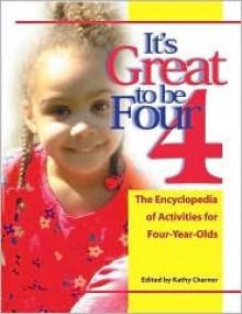 It's Great to Be Four: The Encyclopedia of Activities for Four-Year-Olds - Kathy Charner, K. Derry