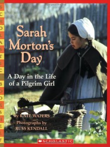 Sarah Morton's Day: A Day in the Life of a Pilgrim Girl - Kate Waters