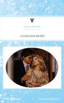 Mills & Boon : A Foolish Heart - Laura Martin