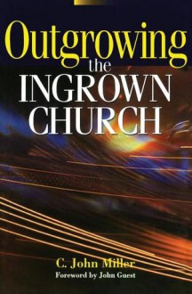 Outgrowing the Ingrown Church - C. John Miller