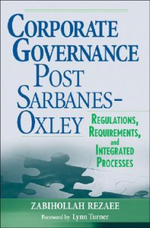 Corporate Governance Post-Sarbanes-Oxley: Regulations, Requirements, and Integrated Processes - Zabihollah Rezaee