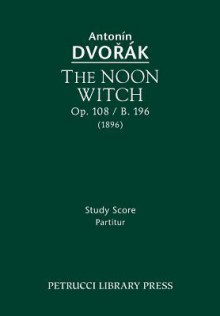 The Noon Witch, Op. 108 / B. 196: Study Score - Antonín Dvořák, Jarmil Burghauser