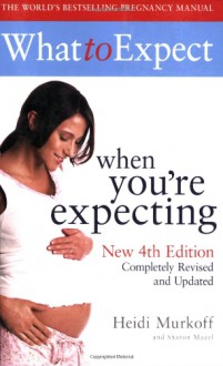 What to Expect When You're Expecting - Heidi Murkoff, Sharon Mazel