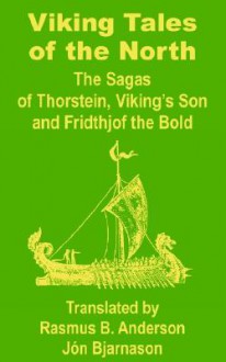 Viking Tales of the North: The Sagas of Thorstein, Viking's Son and Fridthjof the Bold - Rasmus Bjørn Anderson