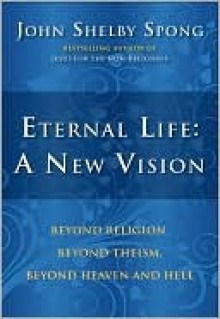 Eternal Life: A New Vision - John Shelby Spong