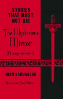 The Mysterious Mirror: El espejo misterioso (Stories That Must Not Die #2) - Juan Sauvageau, Terry Widener, David Bowles