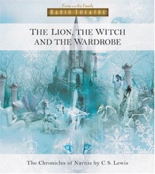 The Lion, the Witch, And the Wardrobe (Radio Theatre: the Chronicles of Narnia) - C.S. Lewis, Focus on the Family