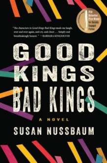 Good Kings Bad Kings: A Novel - Susan Nussbaum