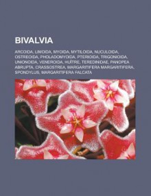 Bivalvia: Arcoida, Limoida, Myoida, Mytiloida, Nuculoida, Ostreoida, Pholadomyoida, Pterioida, Trigonioida, Unionoida, Veneroida, Huitre, Teredinidae, Panopea Abrupta, Crassostrea, Margaritifera Margaritifera, Spondylus - Source Wikipedia, Livres Groupe