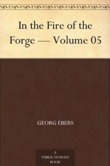 In the Fire of the Forge - Volume 05 - Georg Ebers, Mary J. Safford