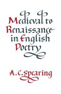 Medieval to Renaissance in English Poetry - A.C. Spearing