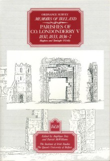 Ordnance Survey Memoirs of Ireland: Vol. 18: Parishes of Co. Londonderry V: 1830, 1833, 1836-7 - Angelique Day, Patrick McWilliams