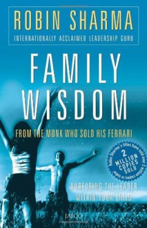 Family Wisdom from the Monk Who Sold His Ferrari - Robin S. Sharma