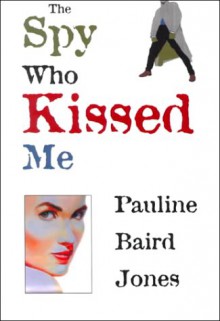 Spy Who Kissed Me - Pauline Baird Jones