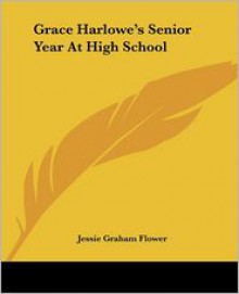 Grace Harlowe's Senior Year At High School - Jessie Graham Flower