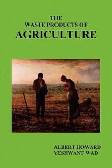 The Waste Products of Agriculture - Albert Howard, Yeshwant Wad