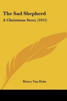 The Sad Shepherd: A Christmas Story - Henry van Dyke