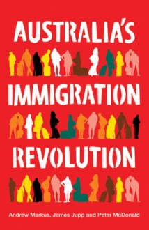 Australia's Immigration Revolution - Andrew Markus, James Jupp, Peter McDonald