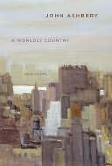 A Worldly Country - John Ashbery