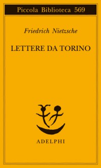 Lettere da Torino - Friedrich Nietzsche, Giuliano Campioni, Vivetta Vivarelli