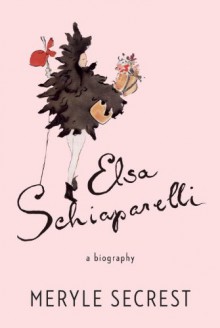 Elsa Schiaparelli: A Biography - Meryle Secrest