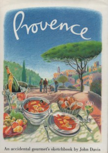 Provence: An Accidental Gourmet's Sketchbook - John Davis