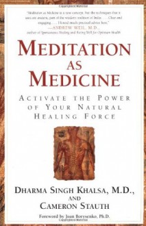 Meditation As Medicine: Activate the Power of Your Natural Healing Force - Cameron Stauth, Joan Borysenko, Dharma Singh Khalsa M.D.