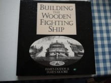 Building the wooden fighting ship - James Dodds, James Moore