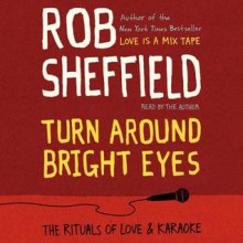 Turn Around Bright Eyes: A Karaoke Love Story (Audio) - Rob Sheffield