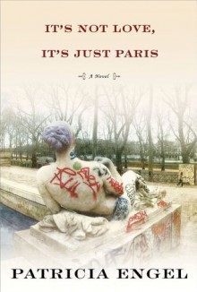 It's Not Love, It's Just Paris - Patricia Engel