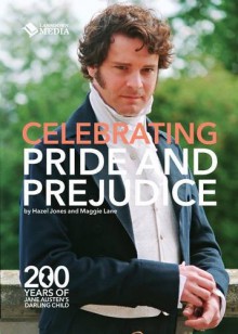 Celebrating Pride and Prejudice 200 Years of Jane Austen's Darling - Hazel Jones, Maggie Lane