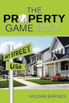 The Property Game: Winning in Real Estate - William Barnes