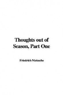 Thoughts Out of Season, Part One - Friedrich Nietzsche