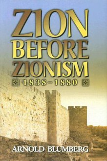 Zion Before Zionism 1838-1880 - Arnold Blumberg