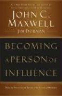 Becoming a Person of Influence: How to Positively Impact the Lives of Others - John C. Maxwell, Jim Dornan