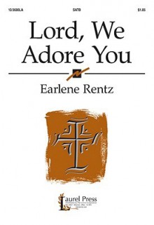 Lord, We Adore You - Earlene Rentz