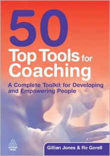 50 Top Tools for Coaching: A Complete Toolkit for Developing and Empowering People - Gillian Jones, Ro Gorell