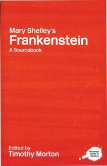 Mary Shelley's Frankenstein: A Routledge Study Guide and Sourcebook (Routledge Guides to Literature) - Timothy Morton