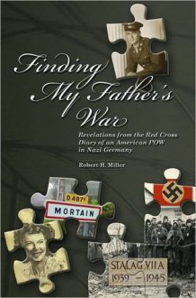 Finding My Father's War Revelations from the Red Cross Diary of an American POW in Nazi Germany - Robert H. Miller