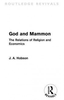 God and Mammon (Routledge Revivals): The Relations of Religion and Economics - J.A. Hobson