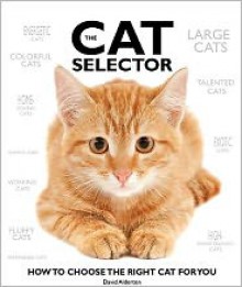 The Cat Selector: How to Choose the Right Cat for You - David Alderton