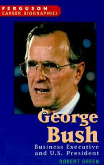 George Bush: Business Executive And U. S. President - Robert Green