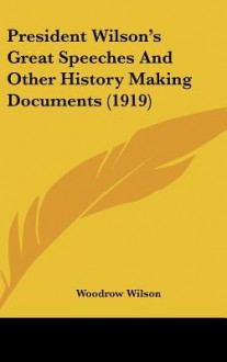 Great Speeches and Other History Making Documents - Woodrow Wilson