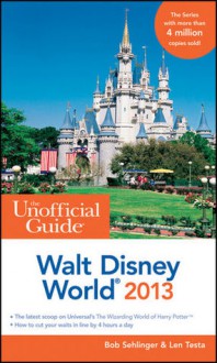 The Unofficial Guide: Walt Disney World 2013 - Bob Sehlinger, Len Testa