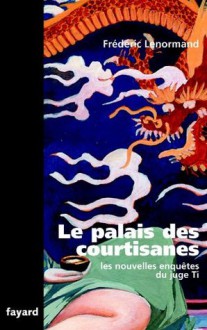 Le Palais des courtisanes:Les nouvelles enquêtes du juge Ti (Romanesque) (French Edition) - Frédéric Lenormand