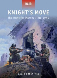 Knight's Move-The Hunt for Marshal Tito 1944 - David Greentree, Johnny Shumate